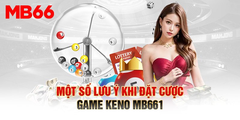 Một số lưu ý khi đặt cược game Keno Mb66